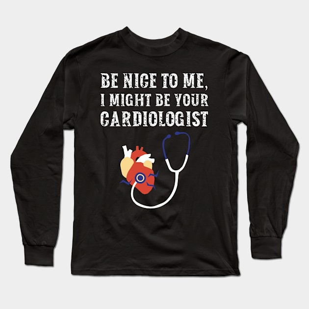 Be nice to me, I might be your Cardiologist Long Sleeve T-Shirt by  WebWearables